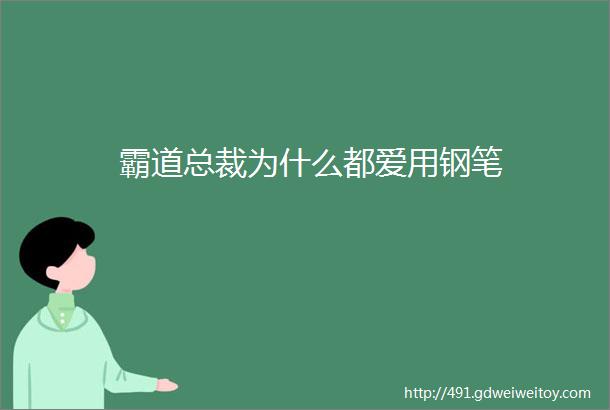 霸道总裁为什么都爱用钢笔